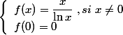 \left\lbrace\begin{array} l f(x)=\dfrac{x}{\ln x}~,si~x\neq0 \\ f(0)=0 \end{array}